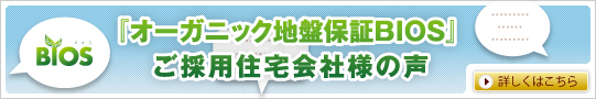 長期地盤保証BIOS[ビオス] ご採用会社様の声